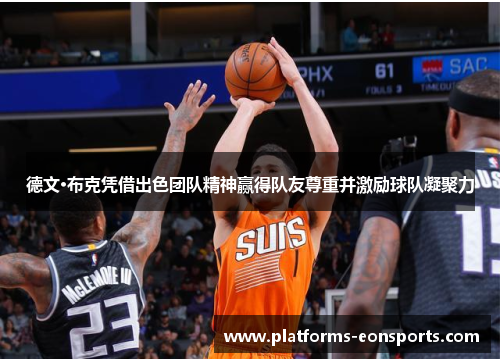 德文·布克凭借出色团队精神赢得队友尊重并激励球队凝聚力