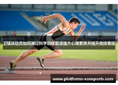 卫猛运动员如何通过科学训练塑造强大心理素质并提升竞技表现